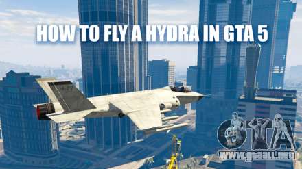 Cómo volar a la Hidra en el GTA 5