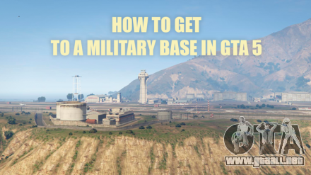 Cómo llegar a la base militar en GTA 5